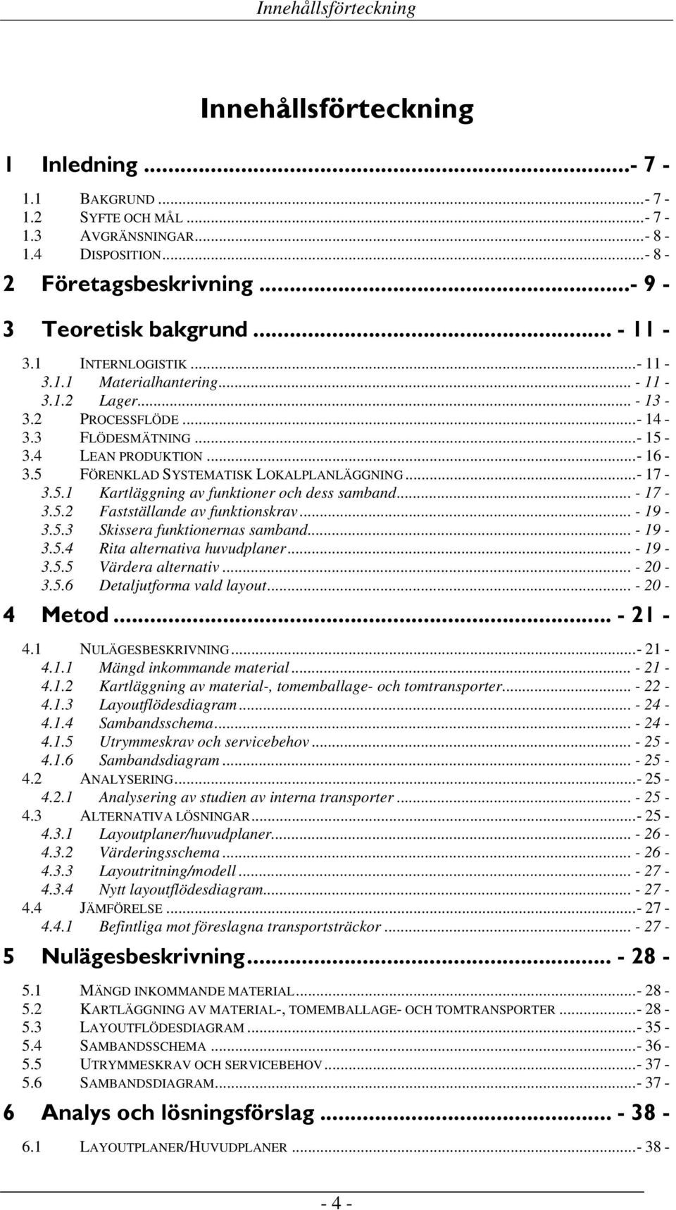 5 FÖRENKLAD SYSTEMATISK LOKALPLANLÄGGNING...- 17-3.5.1 Kartläggning av funktioner och dess samband... - 17-3.5.2 Fastställande av funktionskrav... - 19-3.5.3 Skissera funktionernas samband... - 19-3.5.4 Rita alternativa huvudplaner.