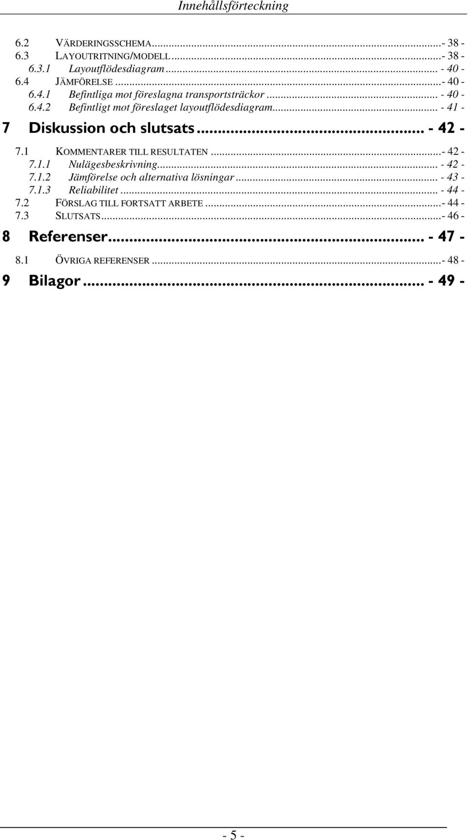 .. - 41-7 Diskussion och slutsats... - 42-7.1 KOMMENTARER TILL RESULTATEN...- 42-7.1.1 Nulägesbeskrivning... - 42-7.1.2 Jämförelse och alternativa lösningar.