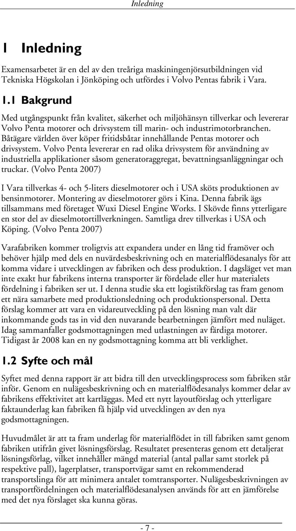 Volvo Penta levererar en rad olika drivsystem för användning av industriella applikationer såsom generatoraggregat, bevattningsanläggningar och truckar.