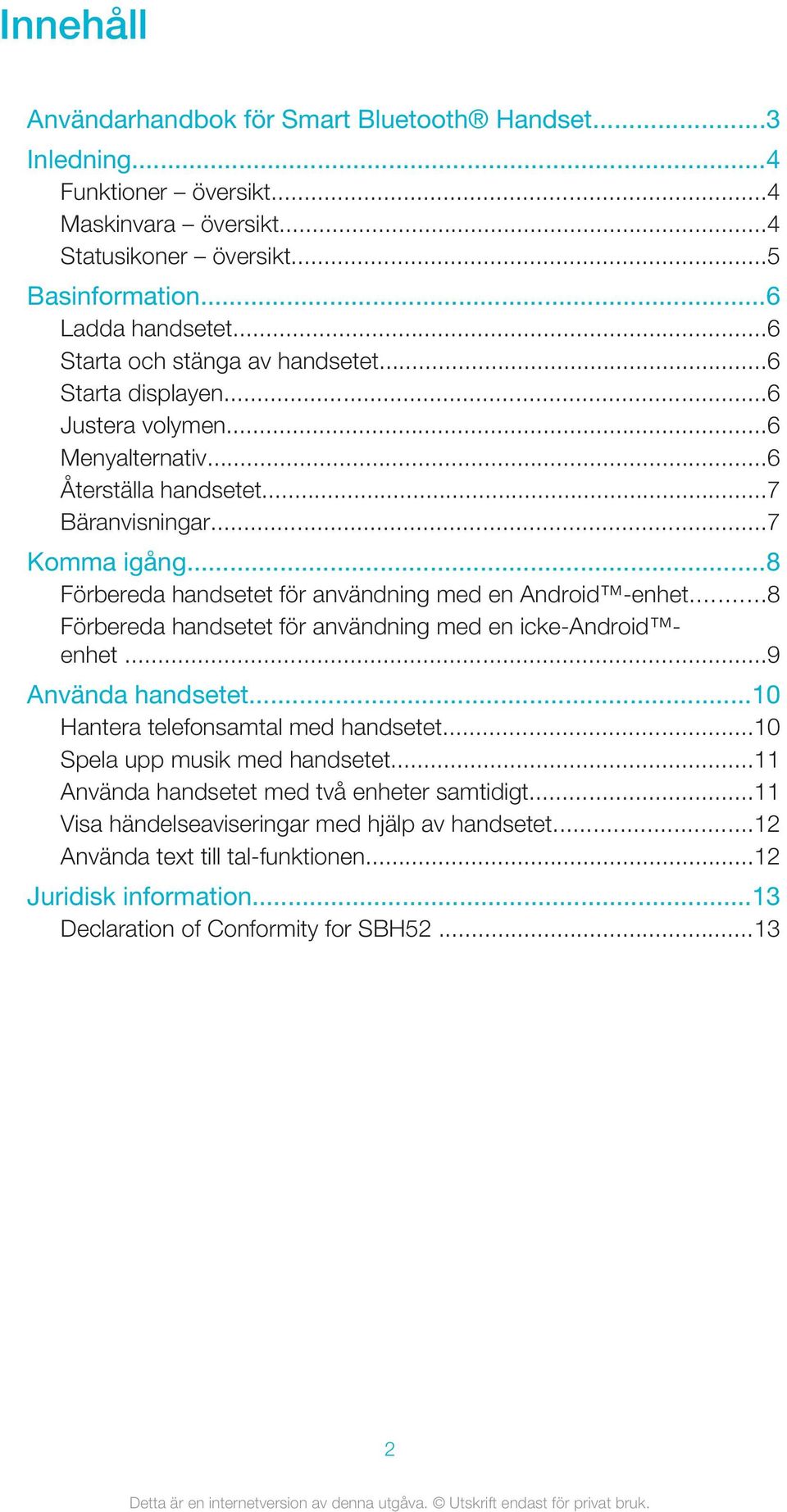 ..8 Förbereda handsetet för användning med en Android -enhet...8 Förbereda handsetet för användning med en icke-android enhet...9 Använda handsetet...10 Hantera telefonsamtal med handsetet.