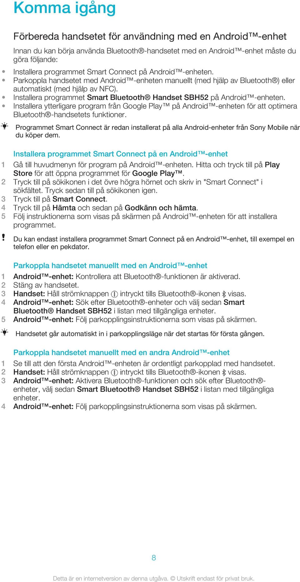 Installera programmet Smart Bluetooth Handset SBH52 på Android -enheten. Installera ytterligare program från Google Play på Android -enheten för att optimera Bluetooth -handsetets funktioner.