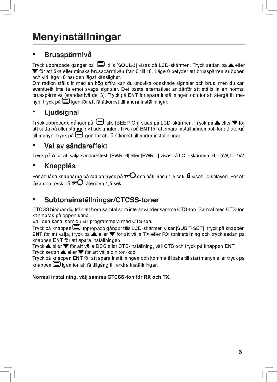 Om radion ställs in med en hög siffra kan du undvika oönskade signaler och brus, men du kan eventuellt inte ta emot svaga signaler.