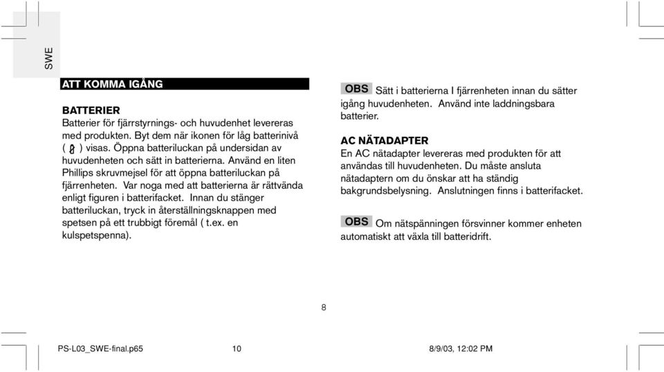 Var noga med att batterierna är rättvända enligt figuren i batterifacket. Innan du stänger batteriluckan, tryck in återställningsknappen med spetsen på ett trubbigt föremål ( t.ex. en kulspetspenna).