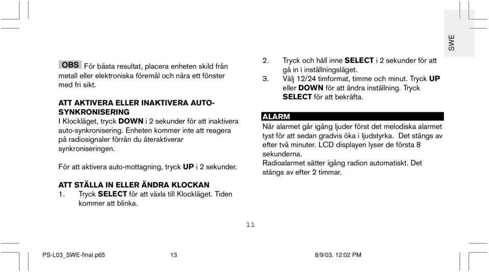 Enheten kommer inte att reagera på radiosignaler förrän du återaktiverar synkroniseringen. För att aktivera auto-mottagning, tryck UP i 2 sekunder. ATT STÄLLA IN ELLER ÄNDRA KLOCKAN 1.