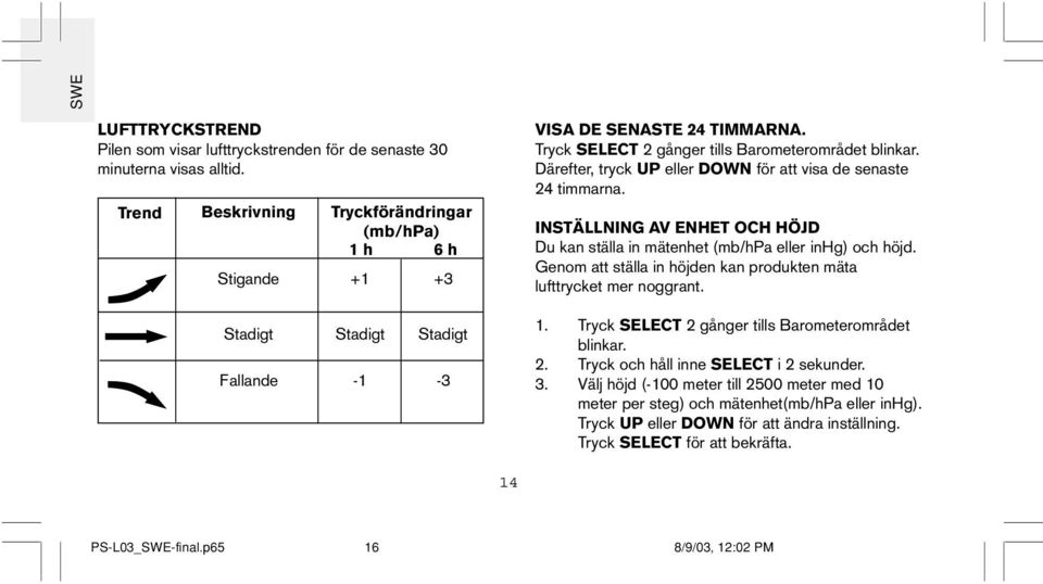 Därefter, tryck UP eller DOWN för att visa de senaste 24 timmarna. INSTÄLLNING AV ENHET OCH HÖJD Du kan ställa in mätenhet (mb/hpa eller inhg) och höjd.