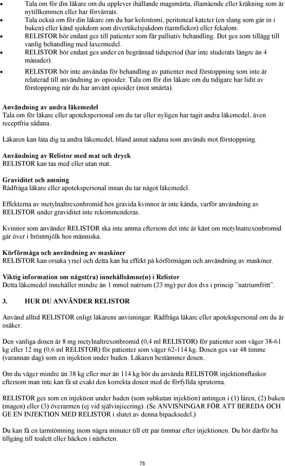 RELISTOR bör endast ges till patienter som får palliativ behandling. Det ges som tillägg till vanlig behandling med laxermedel.