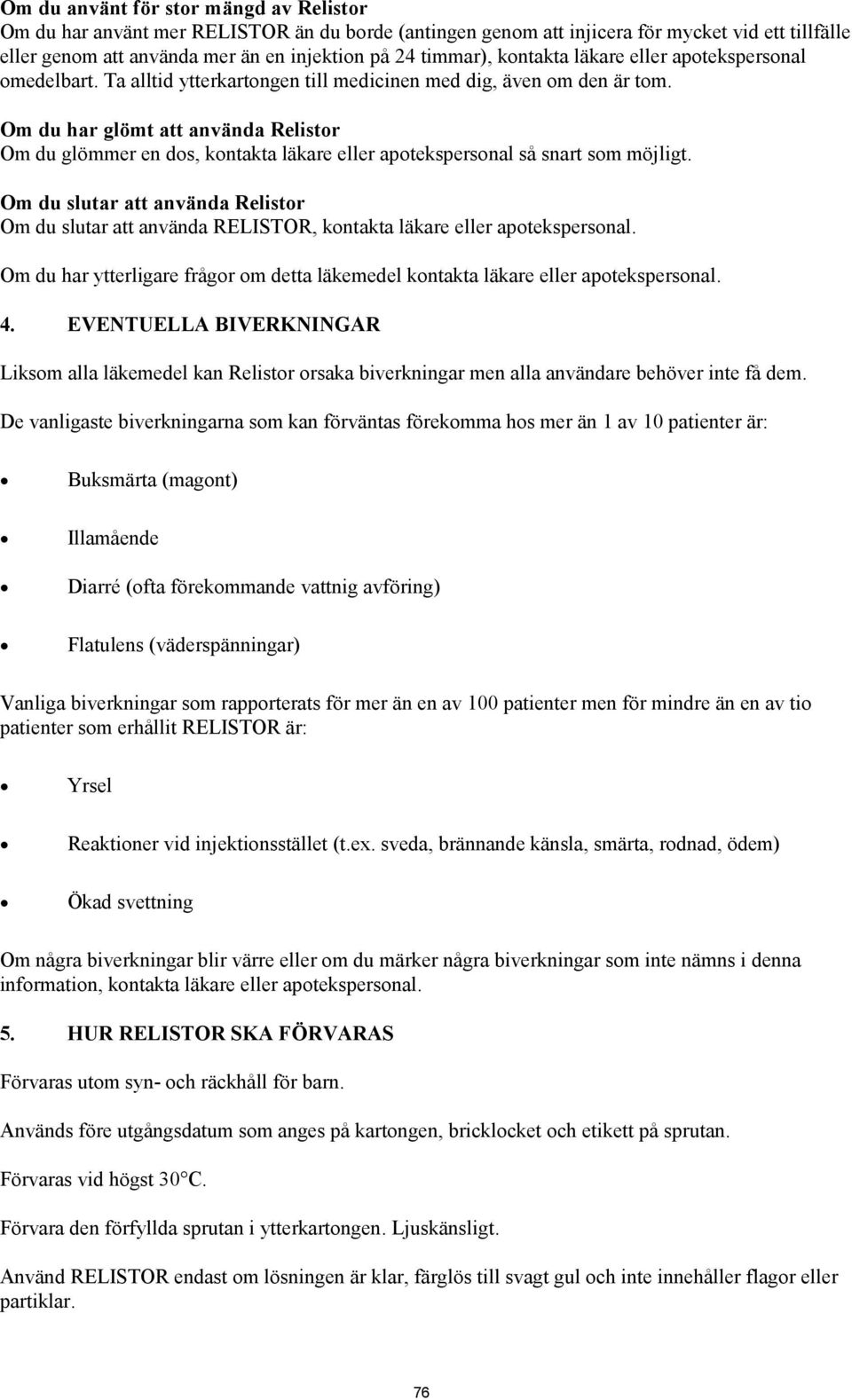 Om du har glömt att använda Relistor Om du glömmer en dos, kontakta läkare eller apotekspersonal så snart som möjligt.