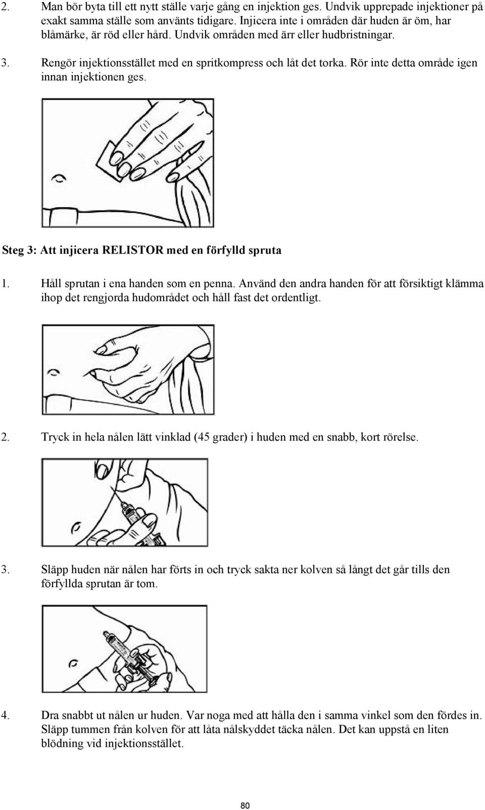 Rör inte detta område igen innan injektionen ges. Steg 3: Att injicera RELISTOR med en förfylld spruta 1. Håll sprutan i ena handen som en penna.