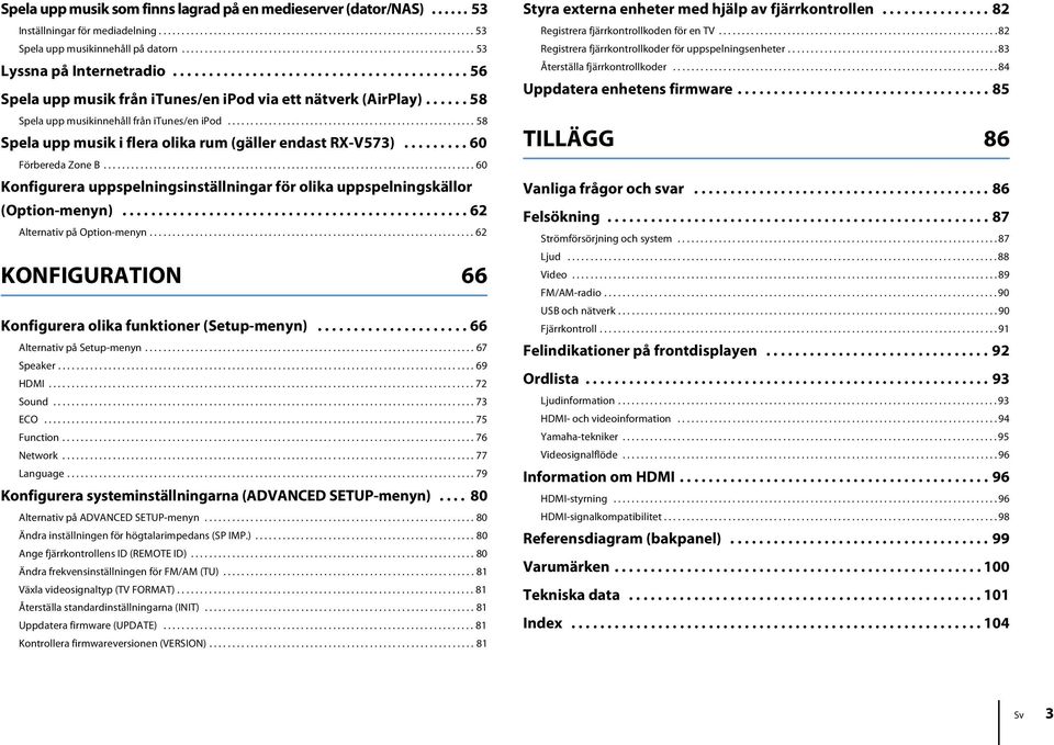 ..... 58 Spela upp musikinnehåll från itunes/en ipod...................................................... 58 Spela upp musik i flera olika rum (gäller endast RX-V573)......... 60 Förbereda Zone B.