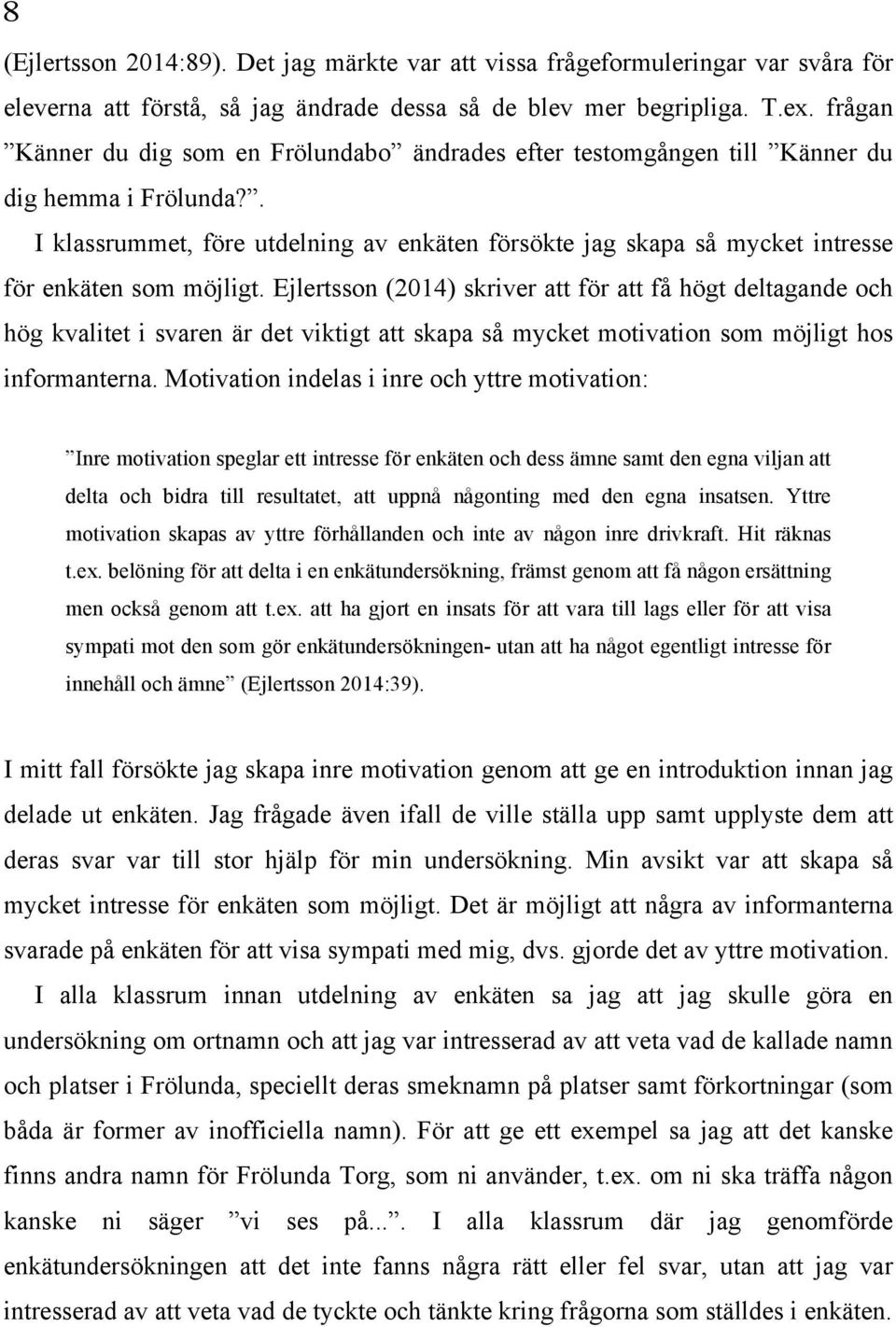 . I klassrummet, före utdelning av enkäten försökte jag skapa så mycket intresse för enkäten som möjligt.