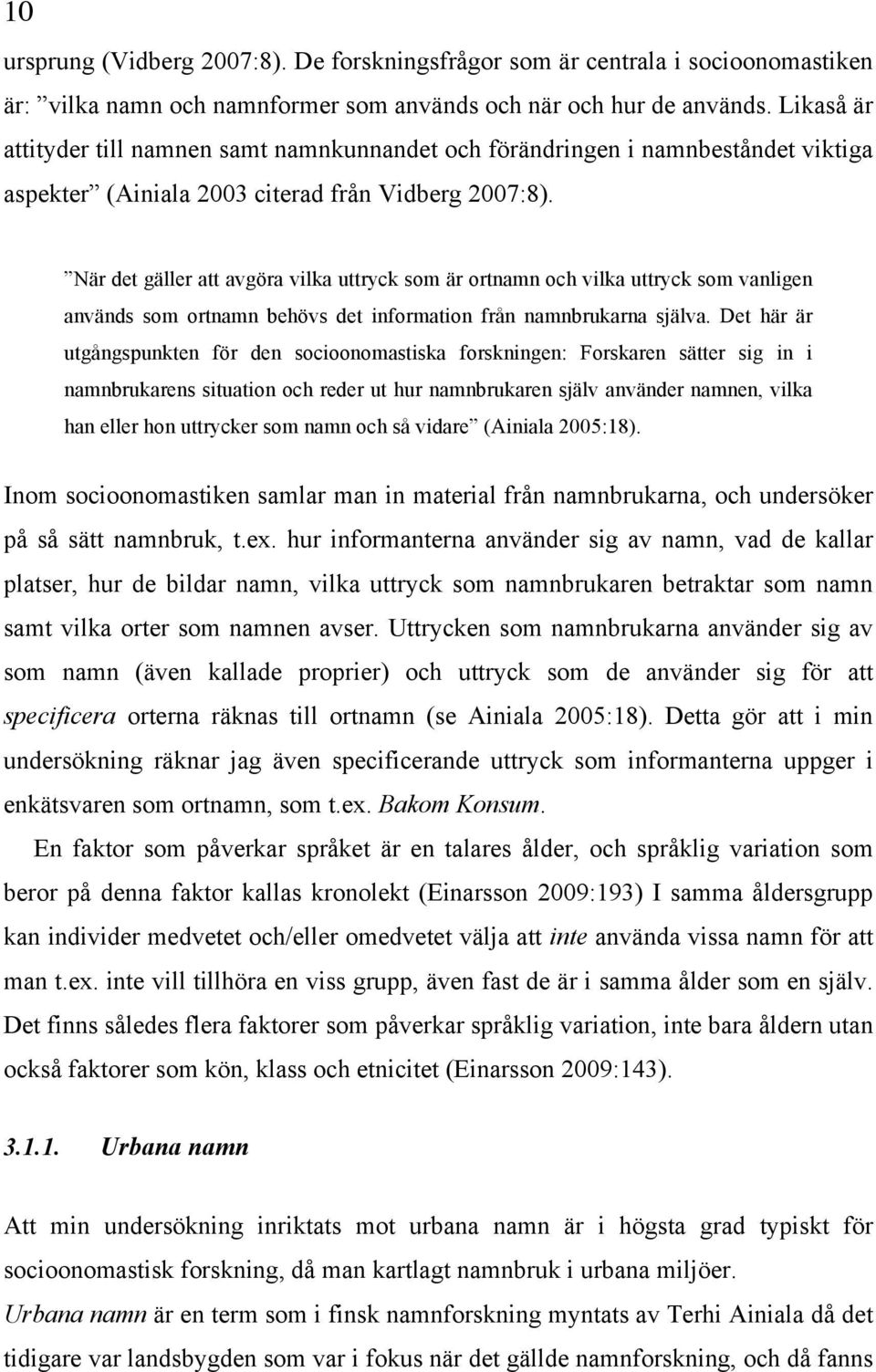 När det gäller att avgöra vilka uttryck som är ortnamn och vilka uttryck som vanligen används som ortnamn behövs det information från namnbrukarna själva.