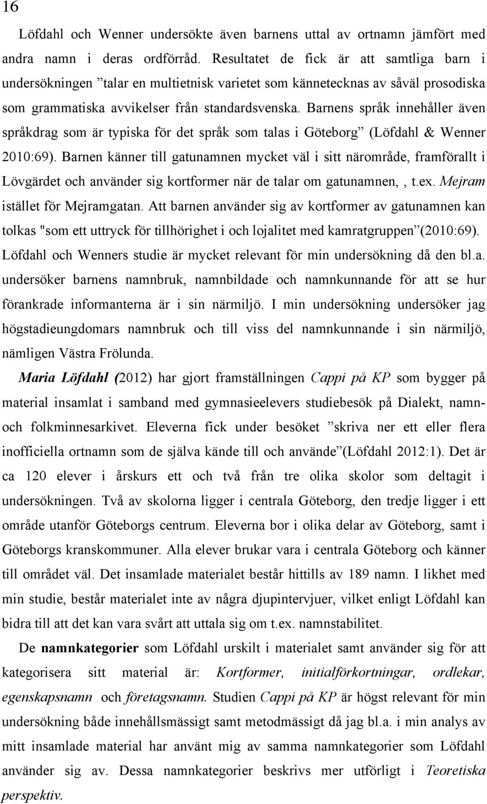 Barnens språk innehåller även språkdrag som är typiska för det språk som talas i Göteborg (Löfdahl & Wenner 2010:69).