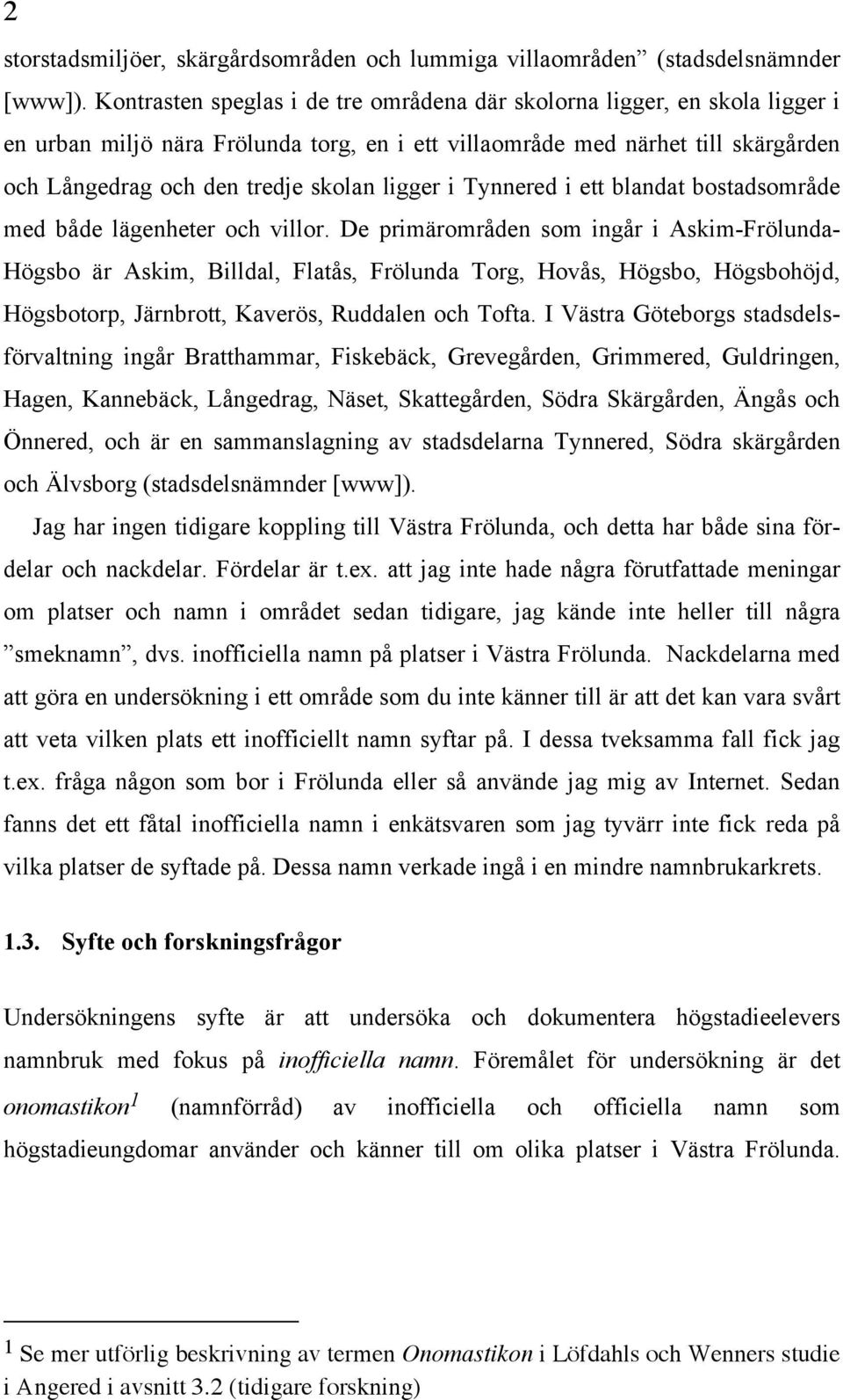 ligger i Tynnered i ett blandat bostadsområde med både lägenheter och villor.