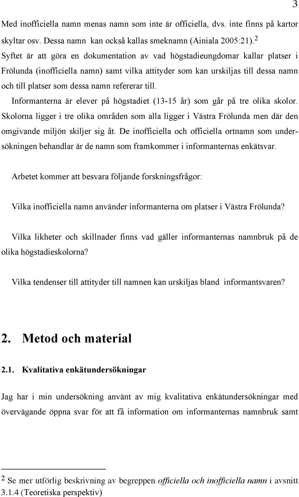 refererar till. Informanterna är elever på högstadiet (13-15 år) som går på tre olika skolor.