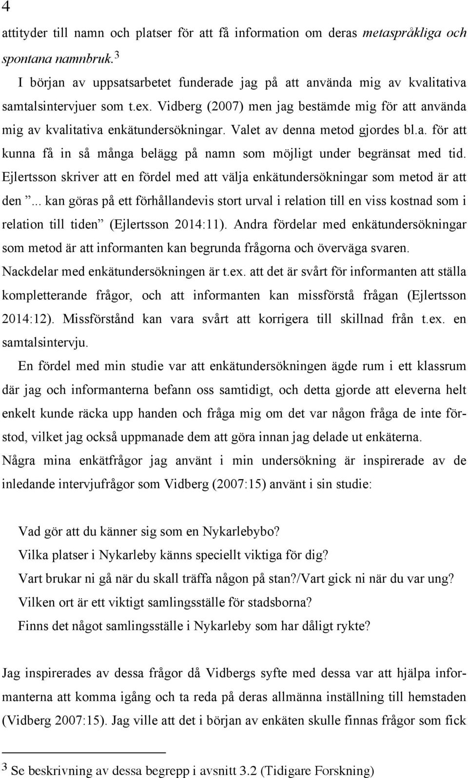 Valet av denna metod gjordes bl.a. för att kunna få in så många belägg på namn som möjligt under begränsat med tid.
