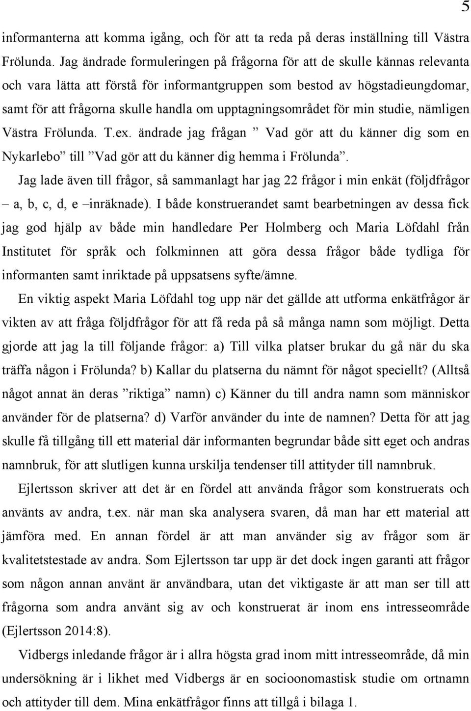 upptagningsområdet för min studie, nämligen Västra Frölunda. T.ex. ändrade jag frågan Vad gör att du känner dig som en Nykarlebo till Vad gör att du känner dig hemma i Frölunda.