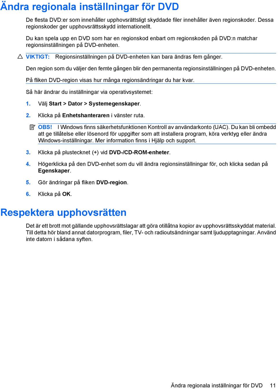 Den region som du väljer den femte gången blir den permanenta regionsinställningen på DVD-enheten. På fliken DVD-region visas hur många regionsändringar du har kvar.