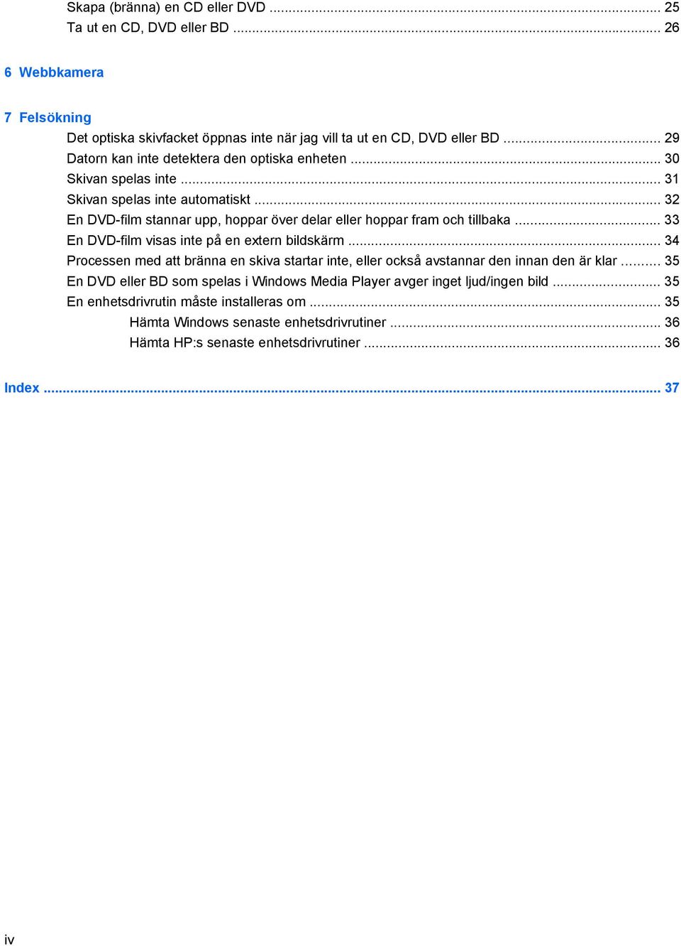 .. 32 En DVD-film stannar upp, hoppar över delar eller hoppar fram och tillbaka... 33 En DVD-film visas inte på en extern bildskärm.