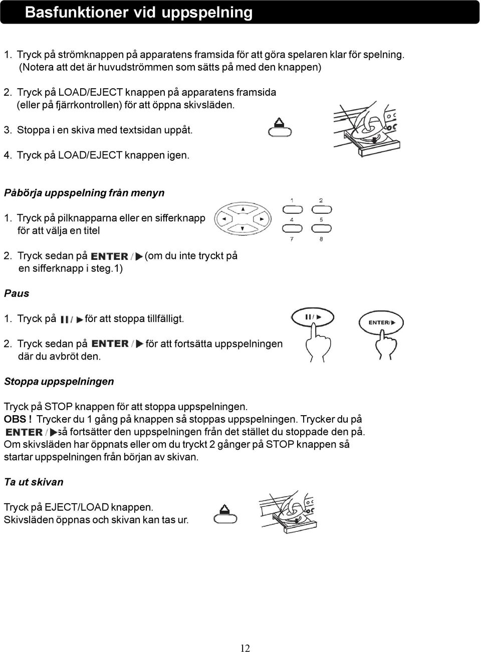 Påbörja uppspelning från menyn 1. Tryck på pilknapparna eller en sifferknapp för att välja en titel 2. Tryck sedan på (om du inte tryckt på en sifferknapp i steg.1) Paus 1.