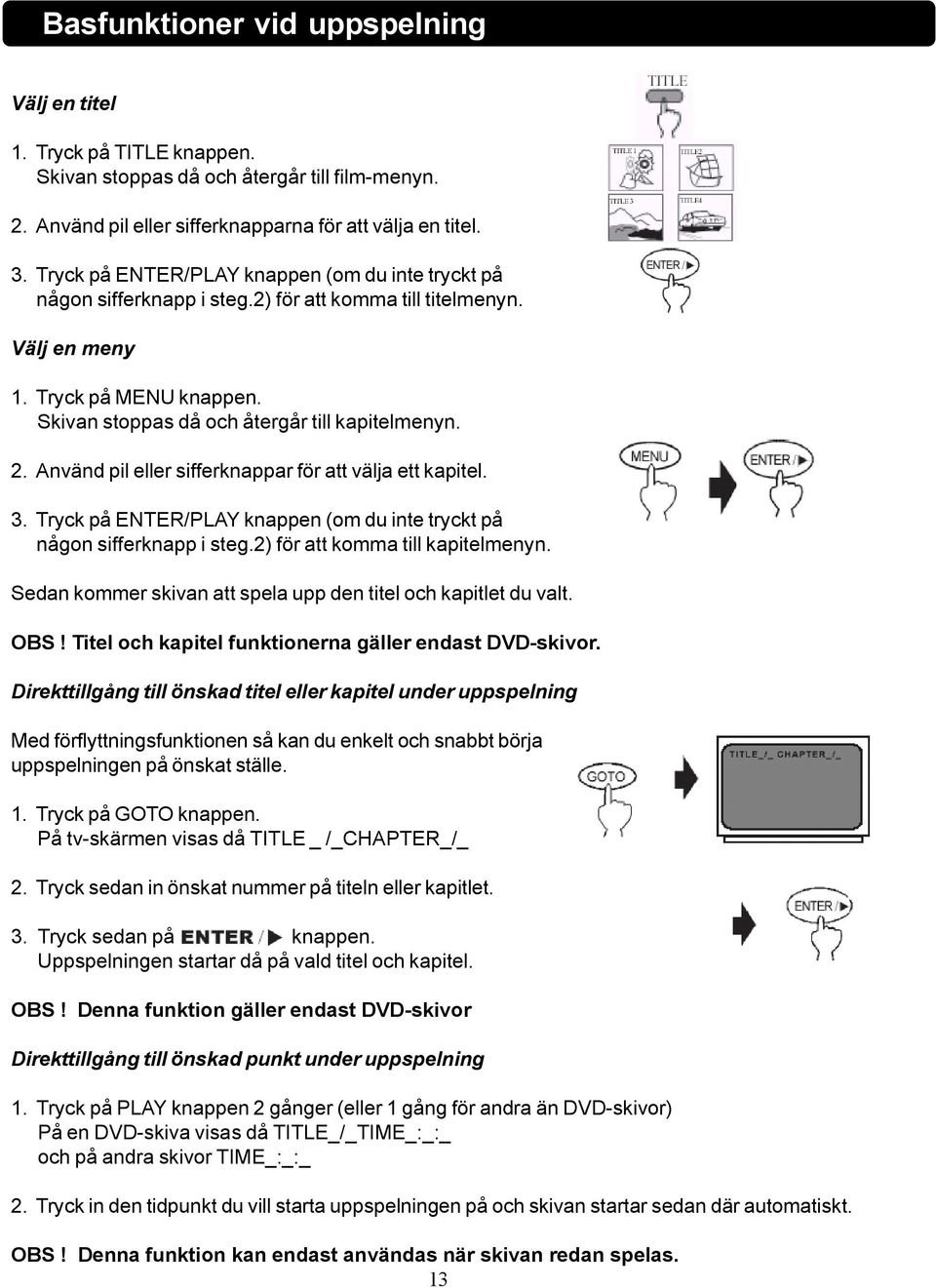 Använd pil eller sifferknappar för att välja ett kapitel. 3. Tryck på ENTER/PLAY knappen (om du inte tryckt på någon sifferknapp i steg.2) för att komma till kapitelmenyn.