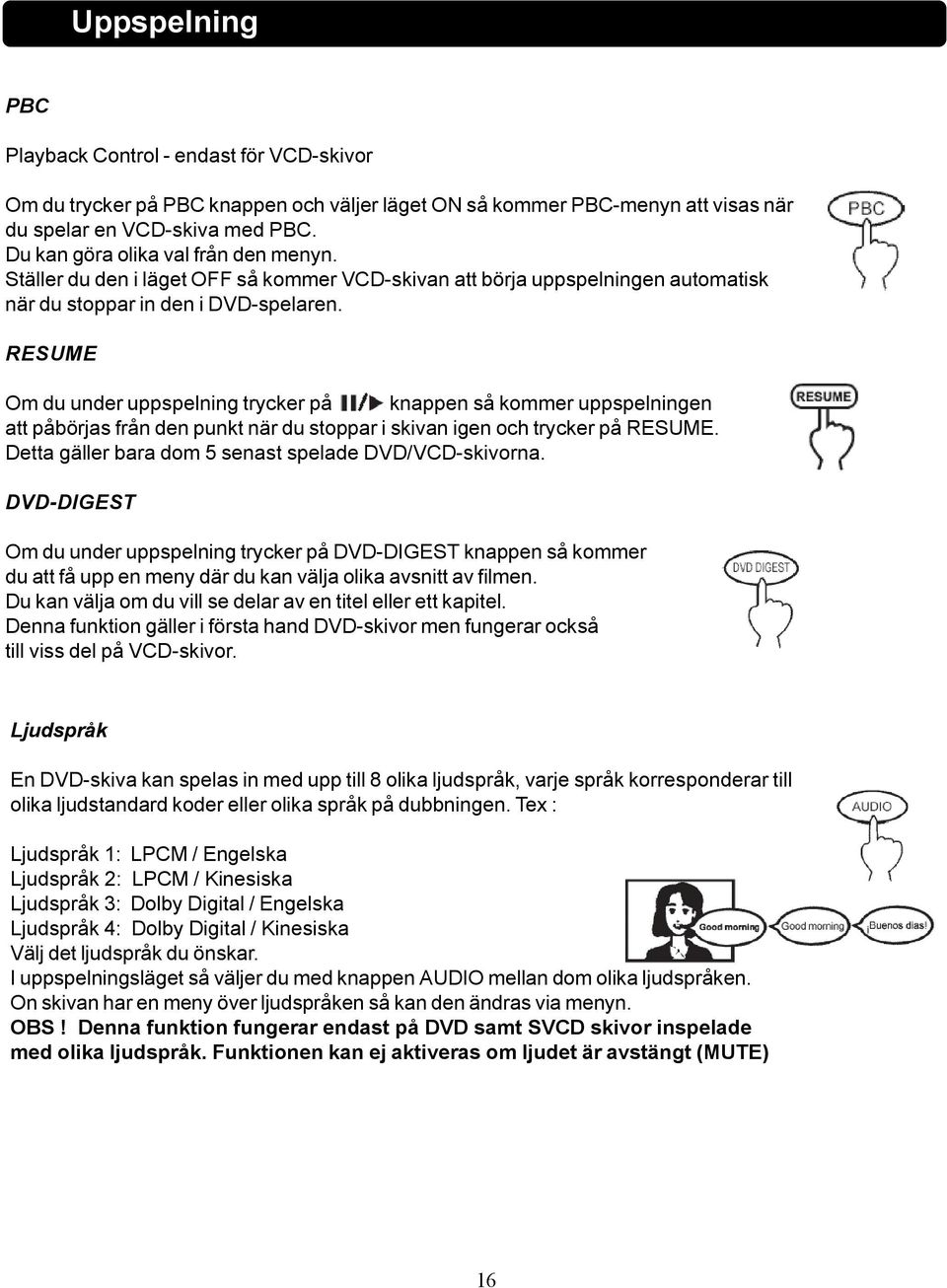 RESUME Om du under uppspelning trycker på knappen så kommer uppspelningen att påbörjas från den punkt när du stoppar i skivan igen och trycker på RESUME.