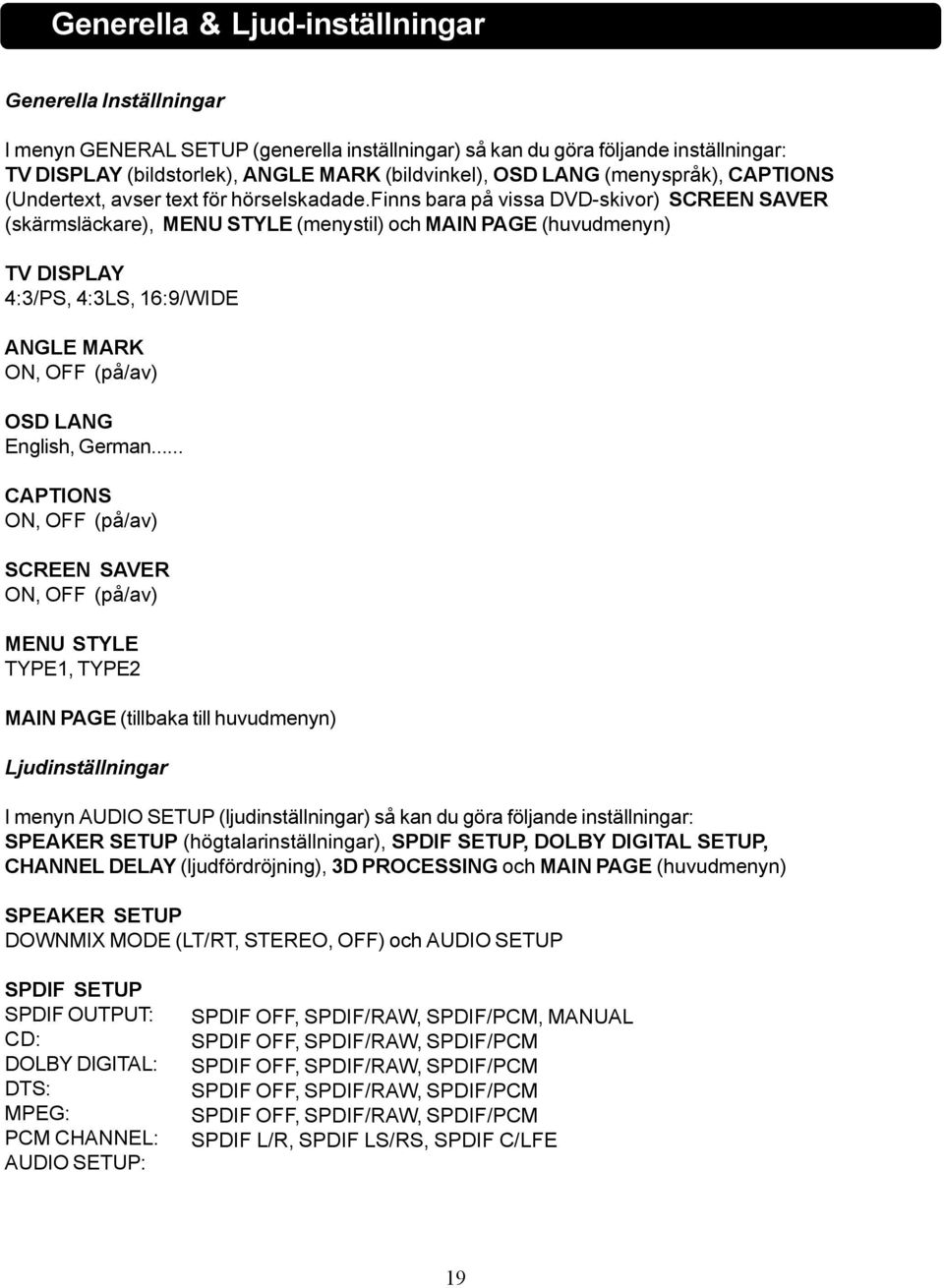 finns bara på vissa DVD-skivor) SCREEN SAVER (skärmsläckare), MENU STYLE (menystil) och MAIN PAGE (huvudmenyn) TV DISPLAY 4:3/PS, 4:3LS, 16:9/WIDE ANGLE MARK ON, OFF (på/av) OSD LANG English, German.