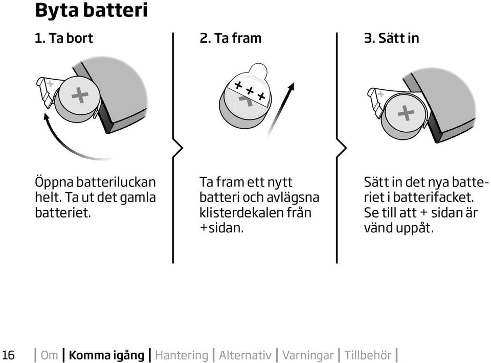 Ta fram ett nytt batteri och avlägsna klisterdekalen från +sidan.