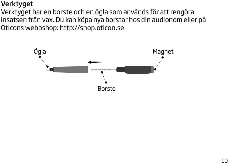 Du kan köpa nya borstar hos din audionom eller på