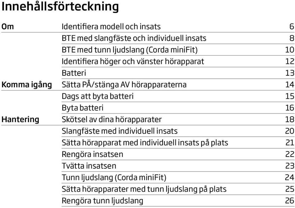 batteri 15 Byta batteri 16 Skötsel av dina hörapparater 18 Slangfäste med individuell insats 20 Sätta hörapparat med individuell insats på