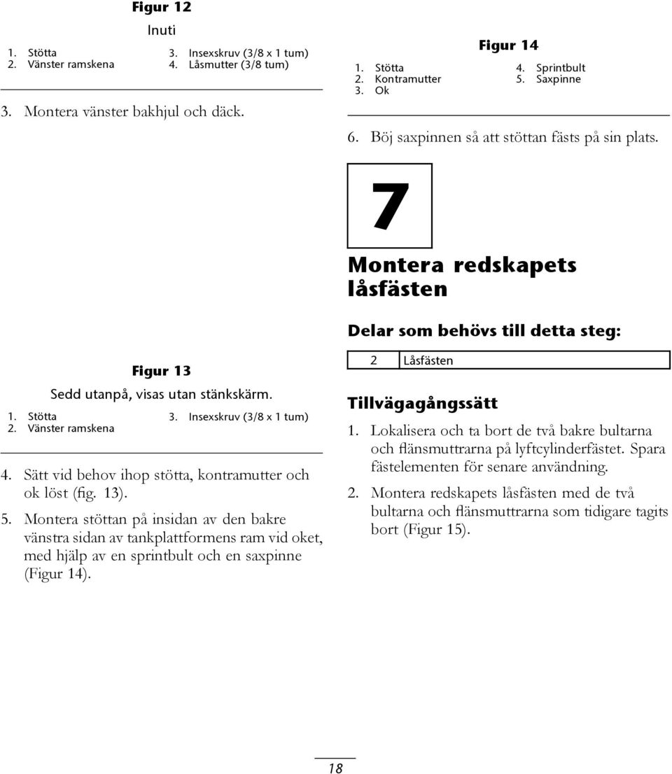 Insexskruv (3/8 x 1 tum) 2. Vänster ramskena 4. Sätt vid behov ihop stötta, kontramutter och ok löst (fig. 13). 5.