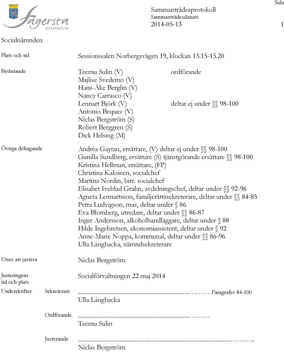 (S) Dick Helsing (M) Övriga deltagande Andréa Gaytan, ersättare, (V) deltar ej under 98-100 Gunilla Sundberg, ersättare (S) tjänstgörande ersättare 98-100 Kristina Hellman, ersättare, (FP) Christina