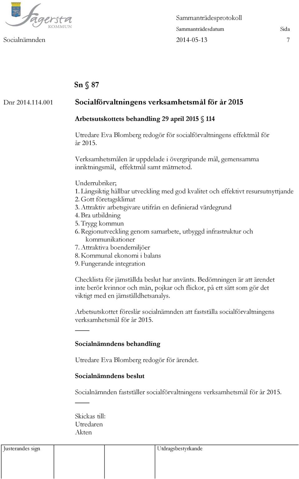 Verksamhetsmålen är uppdelade i övergripande mål, gemensamma inriktningsmål, effektmål samt mätmetod. Underrubriker; 1.