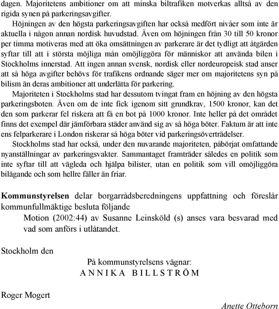 Även om höjningen från 30 till 50 kronor per timma motiveras med att öka omsättningen av parkerare är det tydligt att åtgärden syftar till att i största möjliga mån omöjliggöra för människor att