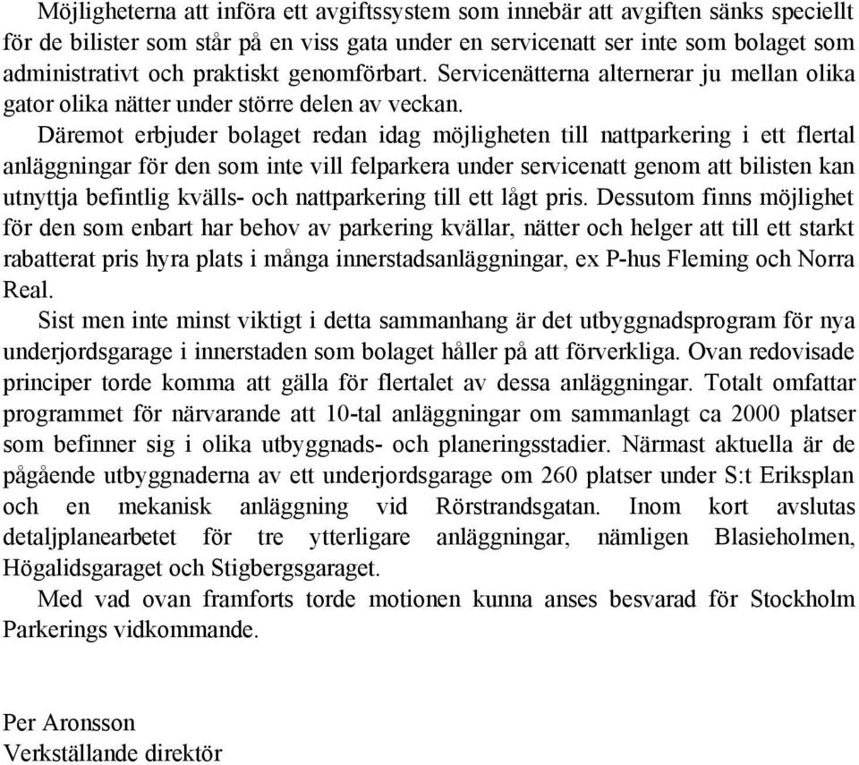 Däremot erbjuder bolaget redan idag möjligheten till nattparkering i ett flertal anläggningar för den som inte vill felparkera under servicenatt genom att bilisten kan utnyttja befintlig kvälls- och