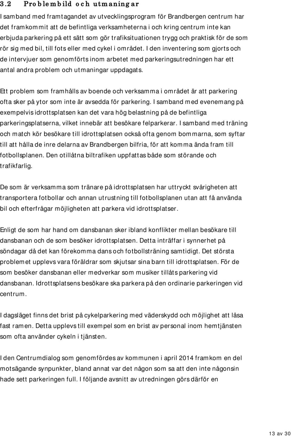 I den inventering som gjorts och de intervjuer som genomförts inom arbetet med parkeringsutredningen har ett antal andra problem och utmaningar uppdagats.