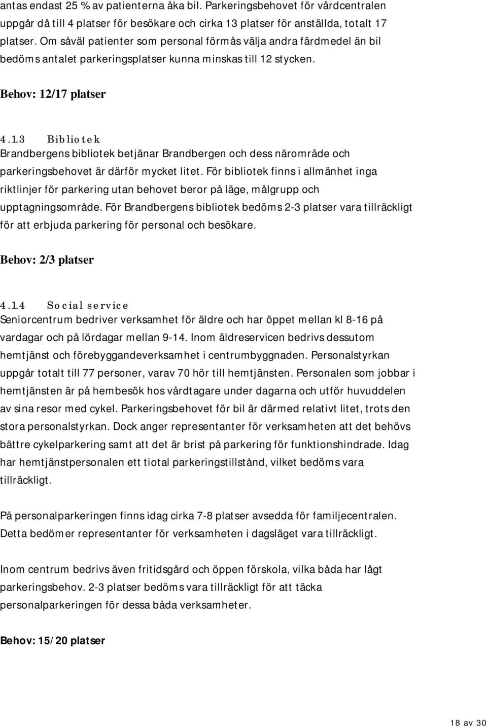 stycken. Behov: 12/17 platser 4.1.3 Bibliotek Brandbergens bibliotek betjänar Brandbergen och dess närområde och parkeringsbehovet är därför mycket litet.