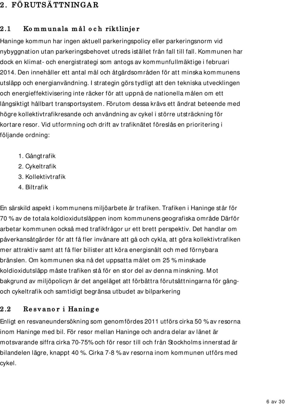 I strategin görs tydligt att den tekniska utvecklingen och energieffektivisering inte räcker för att uppnå de nationella målen om ett långsiktigt hållbart transportsystem.