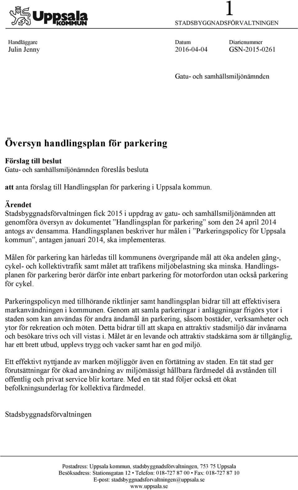 Ärendet Stadsbyggnadsförvaltningen fick 2015 i uppdrag av gatu- och samhällsmiljönämnden att genomföra översyn av dokumentet Handlingsplan för parkering som den 24 april 2014 antogs av densamma.