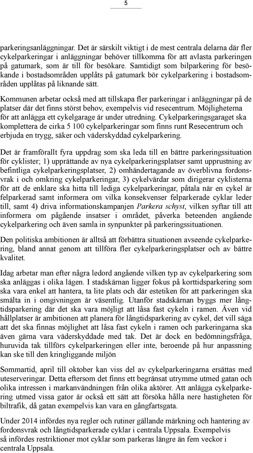 Samtidigt som bilparkering för besökande i bostadsområden upplåts på gatumark bör cykelparkering i bostadsområden upplåtas på liknande sätt.