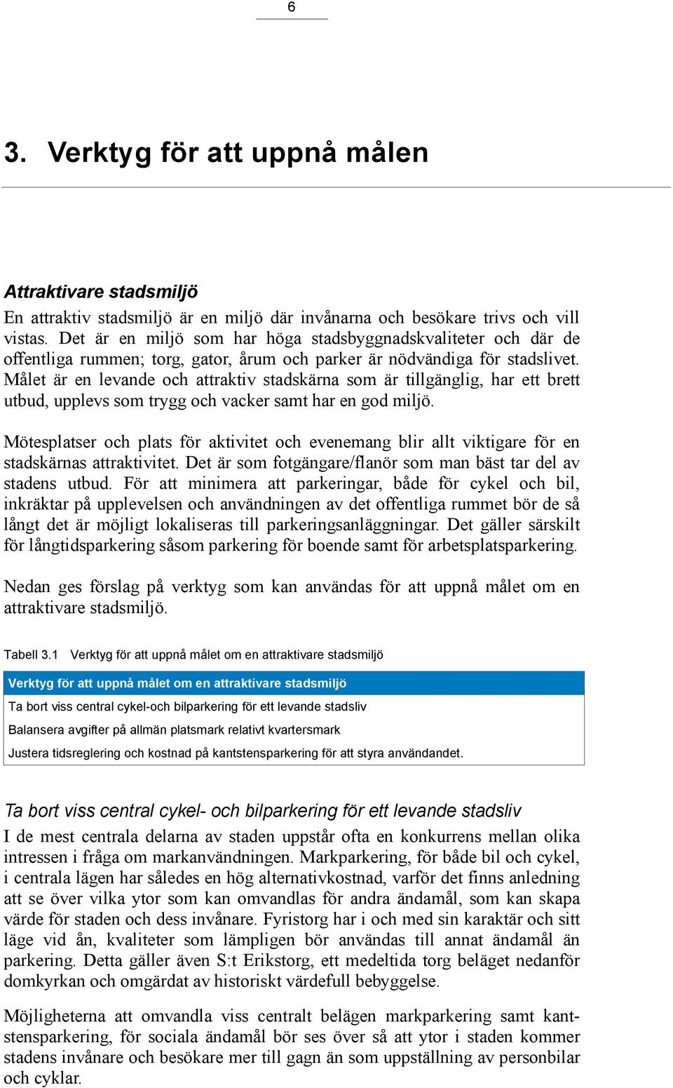 Målet är en levande och attraktiv stadskärna som är tillgänglig, har ett brett utbud, upplevs som trygg och vacker samt har en god miljö.