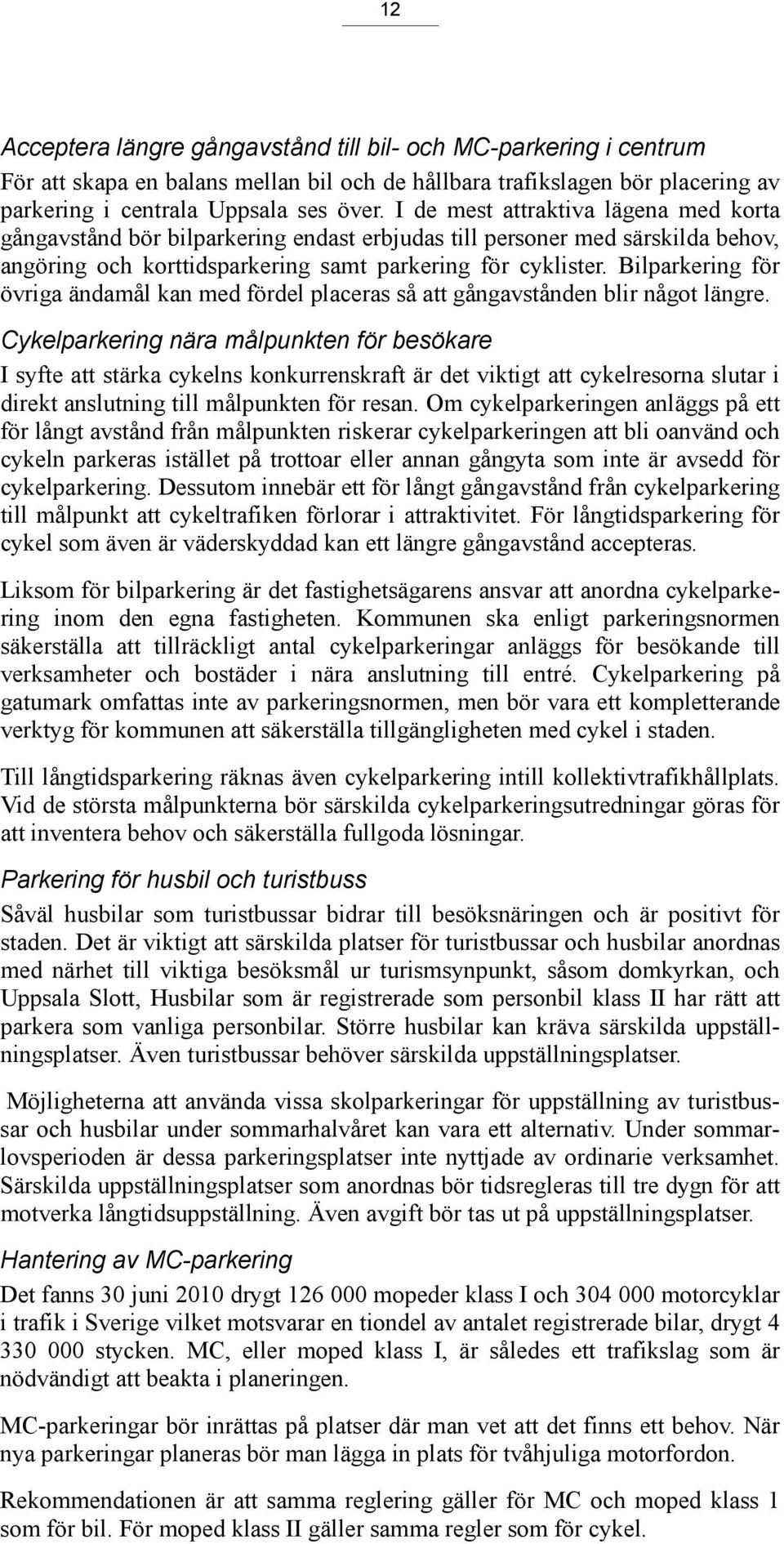 Bilparkering för övriga ändamål kan med fördel placeras så att gångavstånden blir något längre.