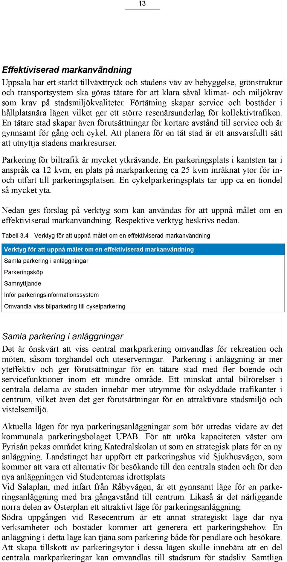 En tätare stad skapar även förutsättningar för kortare avstånd till service och är gynnsamt för gång och cykel. Att planera för en tät stad är ett ansvarsfullt sätt att utnyttja stadens markresurser.