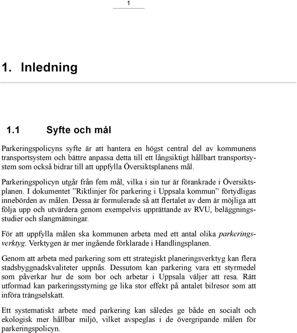 att uppfylla Översiktsplanens mål. Parkeringspolicyn utgår från fem mål, vilka i sin tur är förankrade i Översiktsplanen.