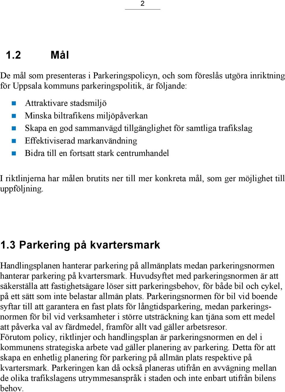 ger möjlighet till uppföljning. 1.3 Parkering på kvartersmark Handlingsplanen hanterar parkering på allmänplats medan parkeringsnormen hanterar parkering på kvartersmark.