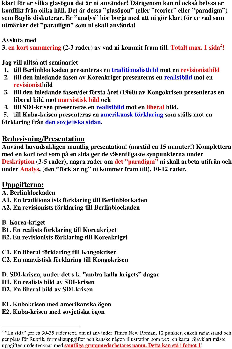 Jag vill alltså att seminariet 1. till Berlinblockaden presenteras en traditionalistbild mot en revisionistbild 2.