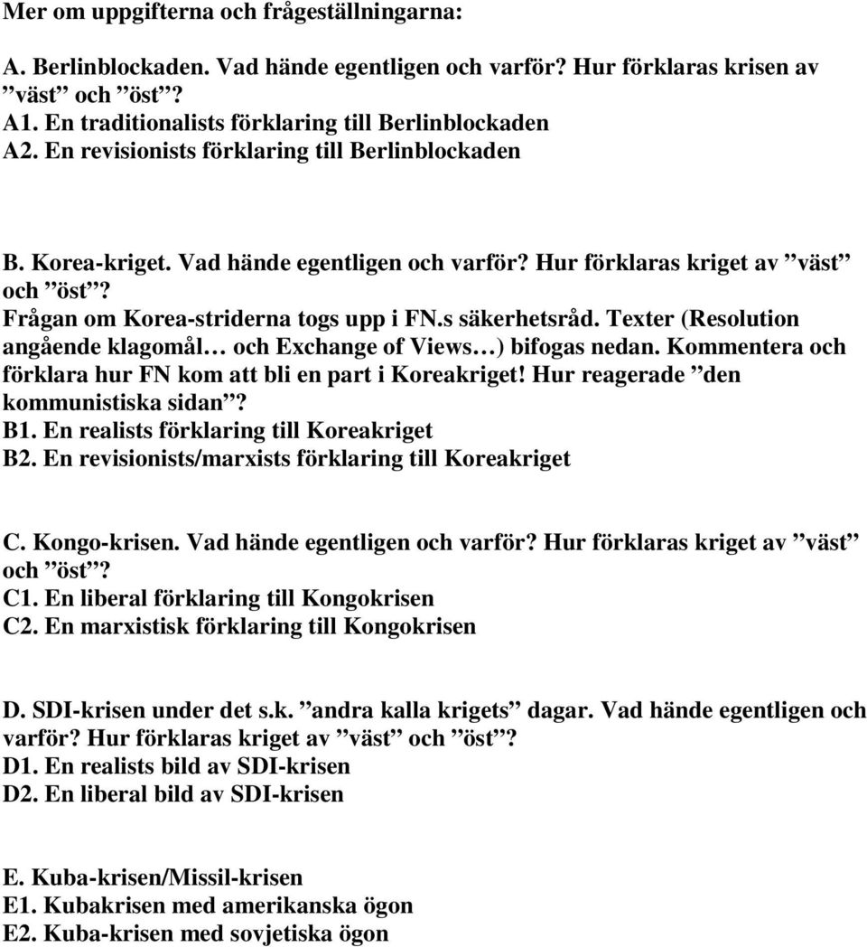 Texter (Resolution angående klagomål och Exchange of Views ) bifogas nedan. Kommentera och förklara hur FN kom att bli en part i Koreakriget! Hur reagerade den kommunistiska sidan? B1.