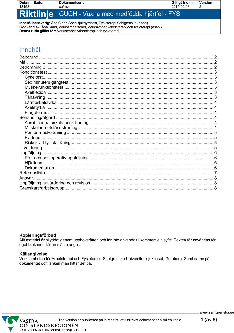 Verksamhet Arbetsterapi och fysioterapi (asabl) Denna rutin gäller för: Verksamhet Arbetsterapi och fysioterapi Innehåll Bakgrund... 2 Mål... 2 Bedömning... 2 Konditionstest... 3 Cykeltest.