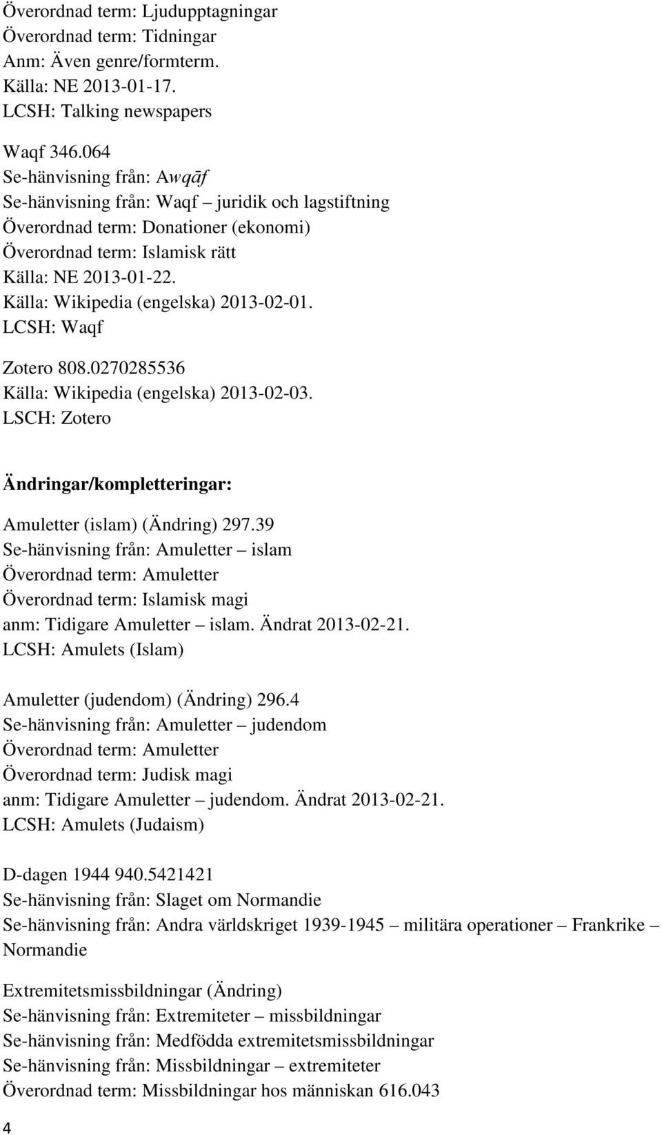 Källa: Wikipedia (engelska) 2013-02-01. LCSH: Waqf Zotero 808.0270285536 Källa: Wikipedia (engelska) 2013-02-03. LSCH: Zotero Ändringar/kompletteringar: Amuletter (islam) (Ändring) 297.