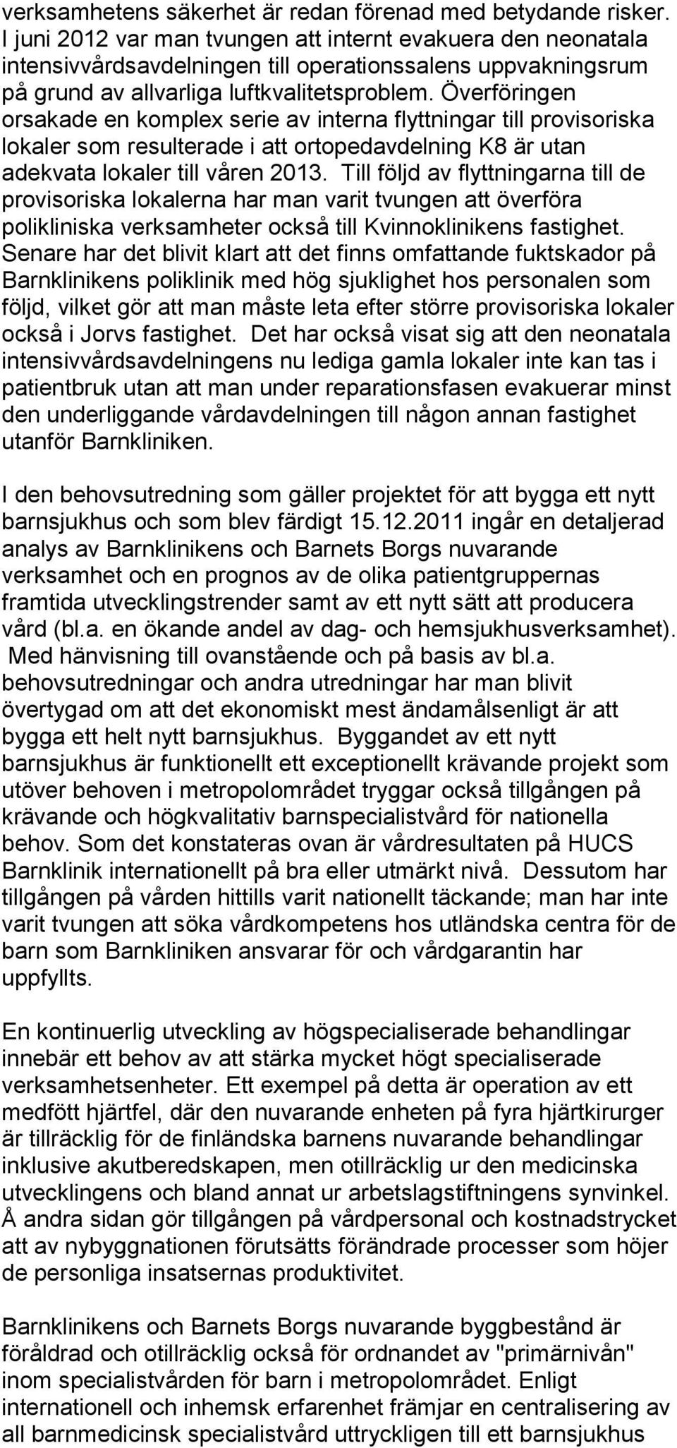 Överföringen orsakade en komplex serie av interna flyttningar till provisoriska lokaler som resulterade i att ortopedavdelning K8 är utan adekvata lokaler till våren 2013.