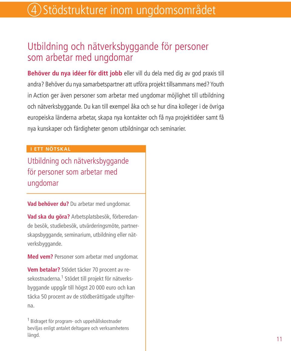 Du kan till exempel åka och se hur dina kolleger i de övriga europeiska länderna arbetar, skapa nya kontakter och få nya projektidéer samt få nya kunskaper och färdigheter genom utbildningar och